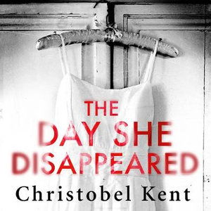 Cover for Christobel Kent · Day She Disappeared: From the bestselling author of The Loving Husband (Audiobook (MP3)) (2017)