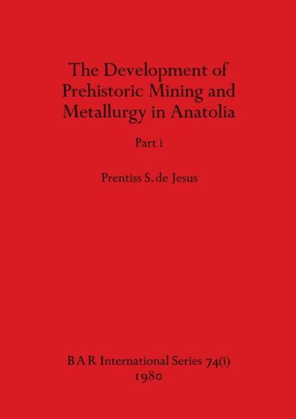 Cover for Prentiss S. de Jesus · Development of Prehistoric Mining and Metallurgy in Anatolia, Part I (Book) (1980)