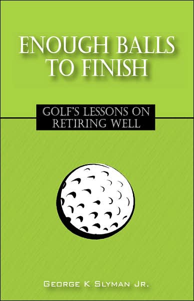 Cover for George K Jr Slyman · Enough Balls to Finish: Golf's Lessons on Retiring Well (Paperback Bog) [First edition] (2007)