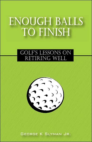 Cover for George K Jr Slyman · Enough Balls to Finish: Golf's Lessons on Retiring Well (Paperback Book) [First edition] (2007)