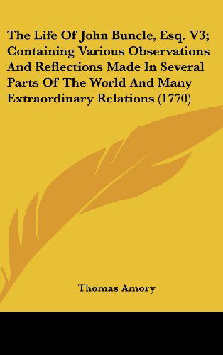 Cover for Thomas Amory · The Life of John Buncle, Esq. V3; Containing Various Observations and Reflections Made in Several Parts of the World and Many Extraordinary Relations (1770) (Hardcover bog) (2008)