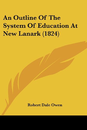 An Outline of the System of Education at New Lanark (1824) - Robert Dale Owen - Books - Kessinger Publishing, LLC - 9781436776370 - June 29, 2008