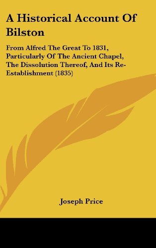 Cover for Joseph Price · A Historical Account of Bilston: from Alfred the Great to 1831, Particularly of the Ancient Chapel, the Dissolution Thereof, and Its Re-establishment (1835) (Hardcover Book) (2008)