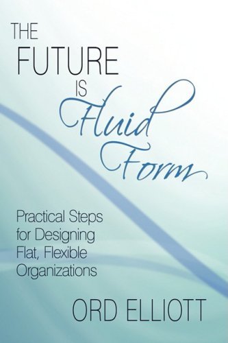 Cover for Ord Elliott · The Future is Fluid Form: Practical Steps for Designing Flat, Flexible Organizations (Paperback Bog) (2009)
