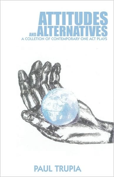 Cover for Paul Trupia · Attitudes and Alternatives: a Collection of Contemporary One Act Plays (Paperback Book) (2009)