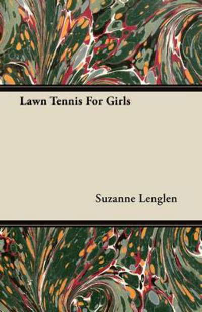 Lawn Tennis for Girls - Suzanne Lenglen - Książki - Naismith Press - 9781446069370 - 16 czerwca 2011