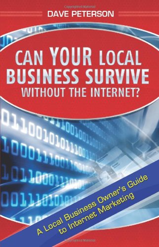 Cover for Dave Peterson · Can Your Local Business Survive Without the Internet?: a Local Business Owner's Guide to Internet Marketing (Pocketbok) (2010)