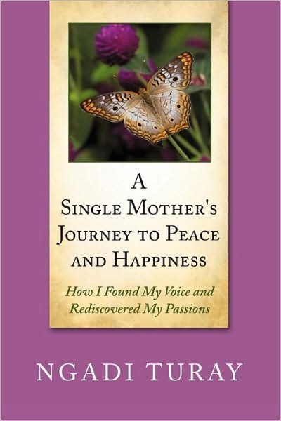 A Single Mother's Journey to Peace and Happiness: How I Found My Voice and Rediscovered My Passions - Ngadi Turay - Bøger - AuthorHouse - 9781452011370 - 20. april 2010