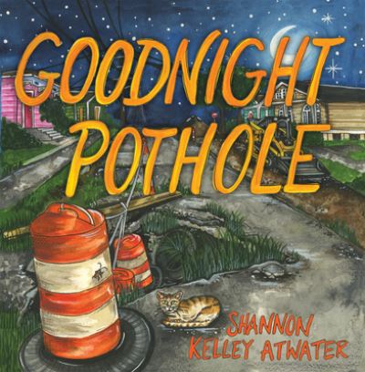 Cover for Shannon Kelley Atwater · Goodnight Pothole (Hardcover Book) (2023)