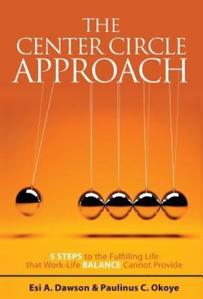 Cover for Esi a Dawson · The Center Circle Approach: 5 Steps to the Fulfilling Life That Work-life Balance Cannot Provide (Hardcover bog) (2015)