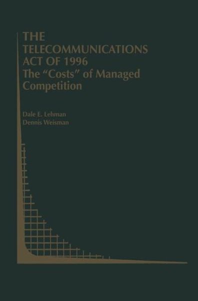 Cover for Dale E. Lehman · The Telecommunications Act of 1996: The &quot;Costs&quot; of Managed Competition - Topics in Regulatory Economics and Policy (Paperback Book) [Softcover reprint of the original 1st ed. 2000 edition] (2012)