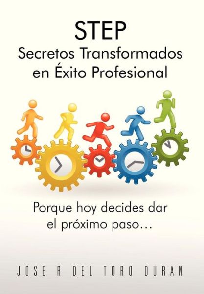 Cover for Jose R Del Toro Duran · Step Secretos Transformados en Exito Profesional: Porque Hoy Decides Dar El Proximo Paso... (Hardcover Book) (2013)