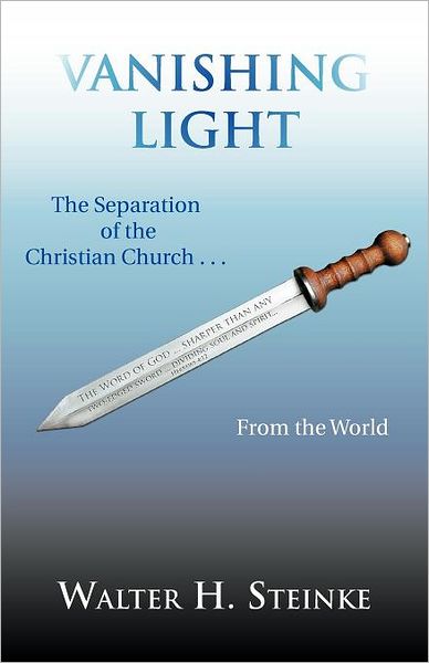 Cover for Walter H. Steinke · Vanishing Light: the Separation of the Christian Church . . . from the World (Paperback Book) (2012)
