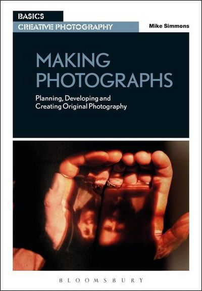 Cover for Mike Simmons · Making Photographs: Planning, Developing and Creating Original Photography - Basics Creative Photography (Paperback Book) (2015)