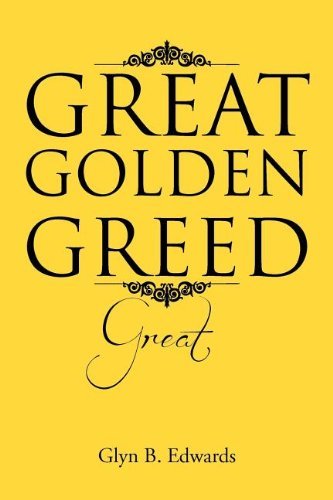 Great Golden Greed: Great - Glyn B Edwards - Books - Xlibris Corporation - 9781477113370 - July 31, 2012