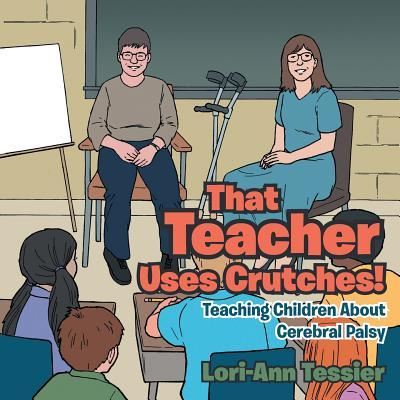 Cover for Lori-Ann Tessier · That Teacher Uses Crutches! (Paperback Book) (2017)