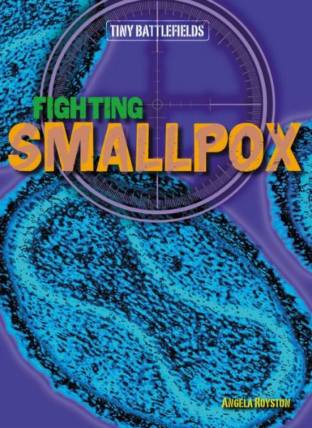 Fighting Smallpox (Tiny Battlefields) - Angela Royston - Książki - Gareth Stevens Publishing - 9781482414370 - 16 sierpnia 2014