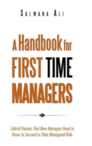 Cover for Salwana Ali · A Handbook for First Time Managers: Critical Pointers That New Managers Need to Know to Succeed in Their Managerial Role (Hardcover Book) (2014)