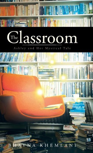 Cover for Bhavna Khemlani · The Classroom: Ashley and Her Mystical Tale (Hardcover Book) (2013)