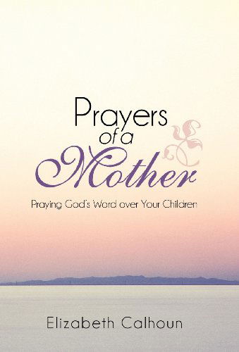 Cover for Elizabeth Calhoun · Prayers of a Mother: Praying God's Word over Your Children (Hardcover Book) (2013)