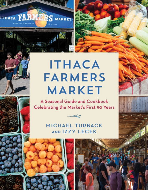 Cover for Michael Turback · Ithaca Farmers Market: A Seasonal Guide and Cookbook Celebrating the Market's First 50 Years (Hardcover Book) (2024)