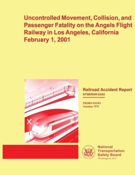 Railroad Accident Report: Uncontrolled Movement, Collision, and Passenger Fatality on the Angels Flight Railway in Los Angeles, California Febru - National Transportation Safety Board - Livres - Createspace - 9781495397370 - 19 février 2014