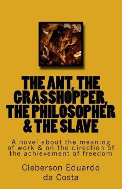 Cover for Cleberson Eduardo Da Costa · The Ant, the Grasshopper, the Philosopher &amp; the Slave (Taschenbuch) (2014)