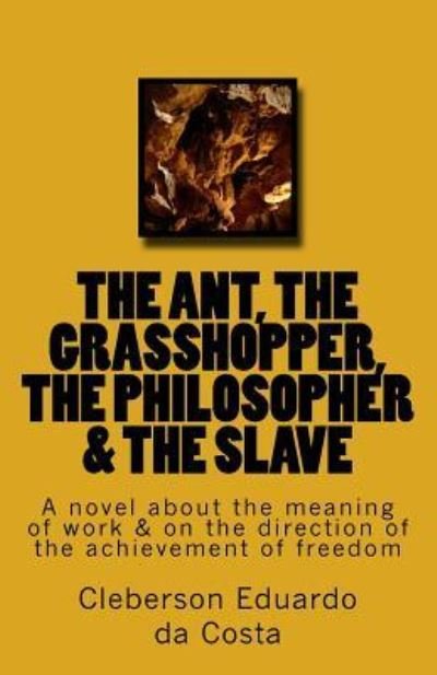Cover for Cleberson Eduardo Da Costa · The Ant, the Grasshopper, the Philosopher &amp; the Slave (Paperback Book) (2014)
