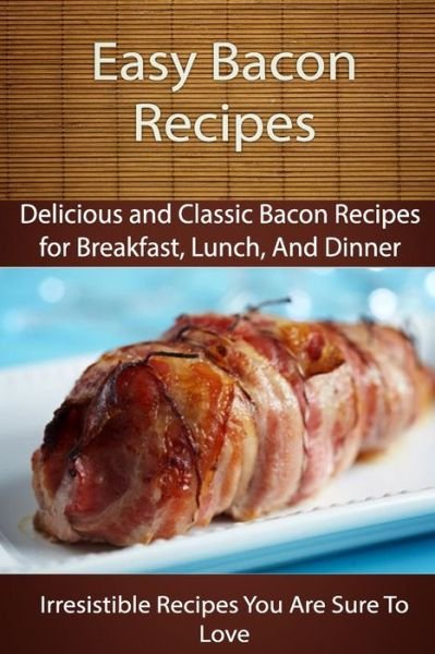 Cover for Echo Bay Books · Easy Bacon Recipes: Delicious and Classic Bacon Recipes (Paperback Bog) (2014)