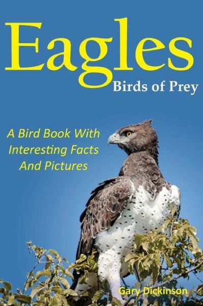 Eagles: Birds of Prey - Gary Dickinson - Kirjat - Createspace - 9781500620370 - lauantai 2. elokuuta 2014