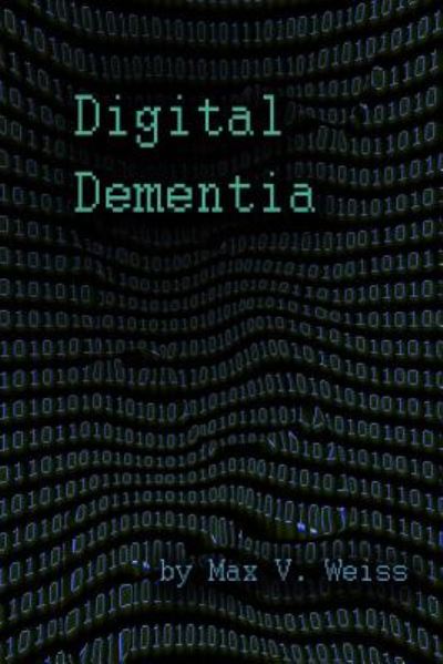 Cover for Max V Weiss · Digital Dementia (Paperback Book) (2014)