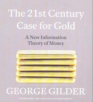 Cover for George Gilder · The 21st Century Case for Gold : A New Information Theory of Money (CD) (2016)