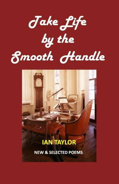 Take Life by the Smooth Handle: New & Selected Poems - Ian Taylor - Livres - Createspace - 9781508497370 - 12 mars 2015