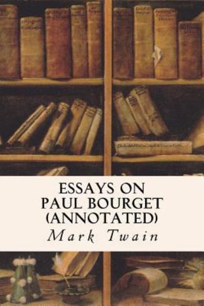 Essays on Paul Bourget (annotated) - Mark Twain - Books - Createspace Independent Publishing Platf - 9781517068370 - August 27, 2015