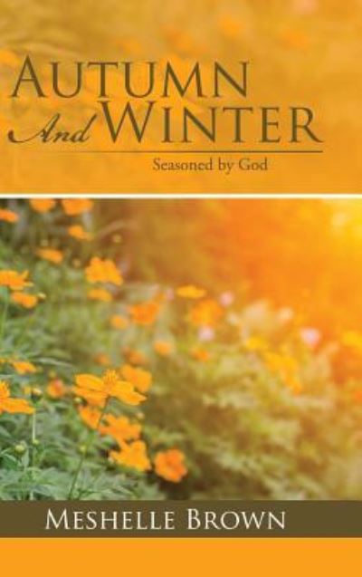 Cover for Meshelle Brown · Autumn and Winter Seasoned by God (Hardcover Book) (2016)