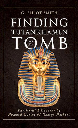 Cover for G. Elliot Smith · Finding Tutankhamen and His Tomb - the Great Discovery by Howard Carter &amp; George Herbert (Book) (2023)
