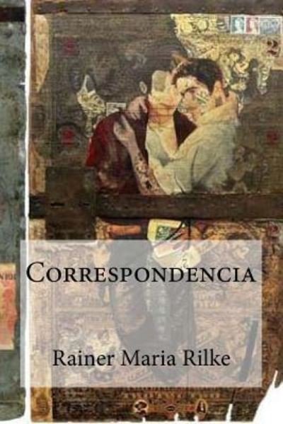 Correspondencia - Rainer Maria Rilke - Bøger - Createspace Independent Publishing Platf - 9781530755370 - 26. marts 2016