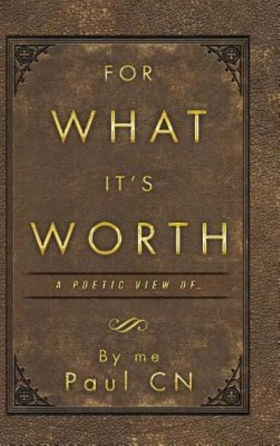 Cover for Paul Cn · For What It?s Worth : A Poetic View of (Hardcover Book) (2018)