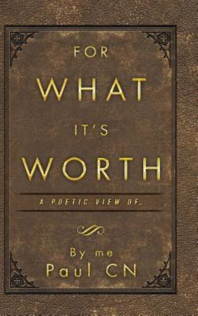 For What It?s Worth : A Poetic View of - Paul Cn - Books - Iuniverse Inc - 9781532045370 - May 26, 2018