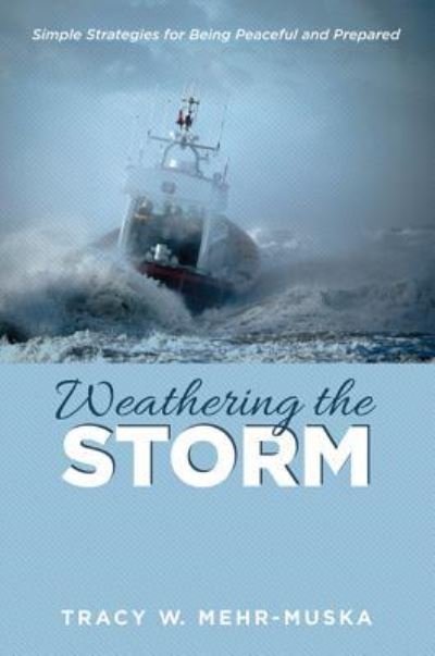 Cover for Tracy W. Mehr-Muska · Weathering the Storm Simple Strategies for Being Peaceful and Prepared (Paperback Book) (2019)