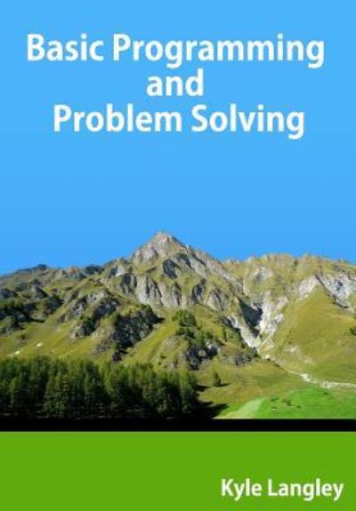 Basic Programming and Problem Solving - Kyle Langley - Kirjat - Createspace Independent Publishing Platf - 9781533022370 - perjantai 10. kesäkuuta 2016