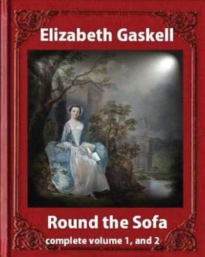 Round the Sofa (1859), by Elizabeth Gaskell complete volume 1, and 2 - Elizabeth Cleghorn Gaskell - Bøger - Createspace Independent Publishing Platf - 9781533387370 - 22. maj 2016