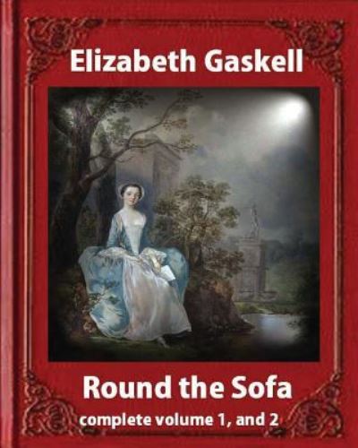 Round the Sofa (1859), by Elizabeth Gaskell complete volume 1, and 2 - Elizabeth Cleghorn Gaskell - Bücher - Createspace Independent Publishing Platf - 9781533387370 - 22. Mai 2016