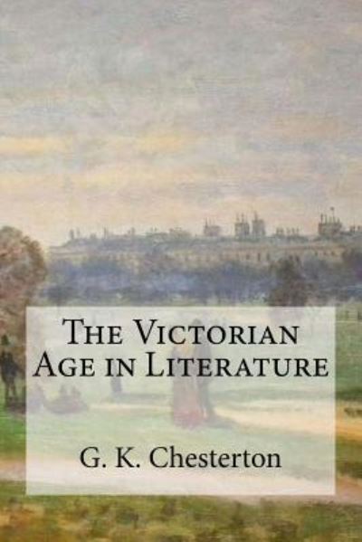 The Victorian Age in Literature - G K Chesterton - Books - Createspace Independent Publishing Platf - 9781537110370 - August 16, 2016