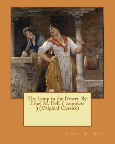 The Lamp in the Desert. By - Ethel M Dell - Books - Createspace Independent Publishing Platf - 9781540655370 - November 26, 2016