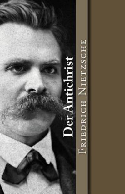 Der Antichrist - Friedrich Wilhelm Nietzsche - Kirjat - Createspace Independent Publishing Platf - 9781541012370 - perjantai 9. joulukuuta 2016