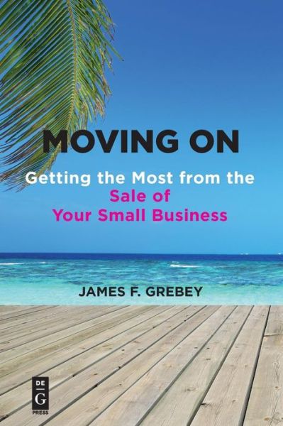 Cover for James F. Grebey · Moving On: Getting the Most from the Sale of Your Small Business (Paperback Bog) (2018)