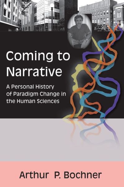 Cover for Arthur P Bochner · Coming to Narrative: A Personal History of Paradigm Change in the Human Sciences - Writing Lives: Ethnographic Narratives (Hardcover Book) (2014)