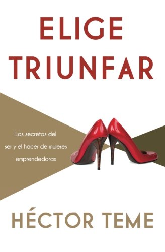 Cover for Hector Teme · Elige triunfar: Los secretos del ser y el hacer de mujeres emprendedoras (Paperback Book) [Spanish edition] (2012)