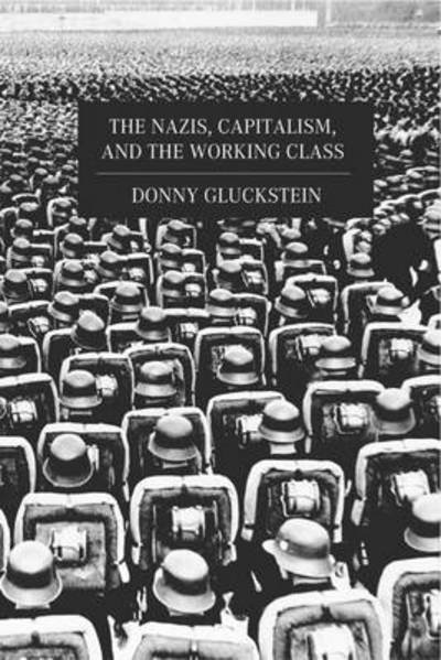 Cover for Donny Gluckstein · The Nazis, Capitalism And The Working Class (Pocketbok) (2012)